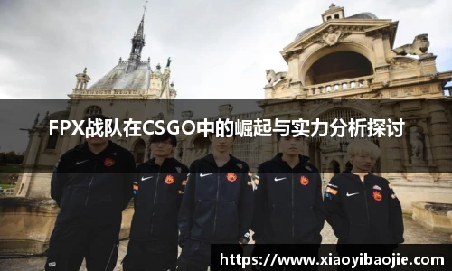 FPX战队在CSGO中的崛起与实力分析探讨